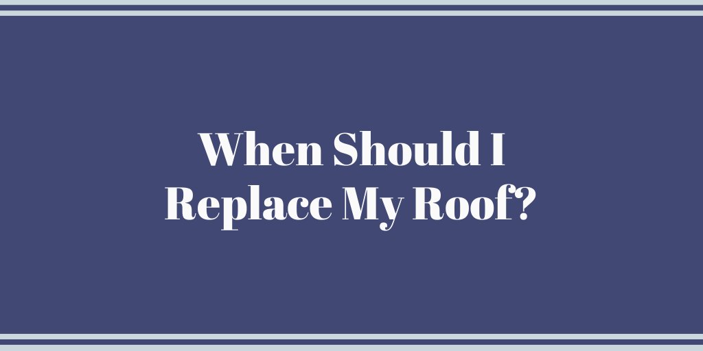 When Should I Replace My Roof?